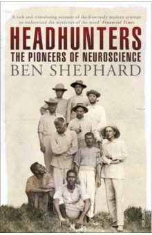 Shephard Ben: Headhunters. The Pioneers of Neuroscience