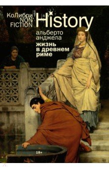 Анджела Альберто: Жизнь в Древнем Риме. Повседневность, тайны и курьезы