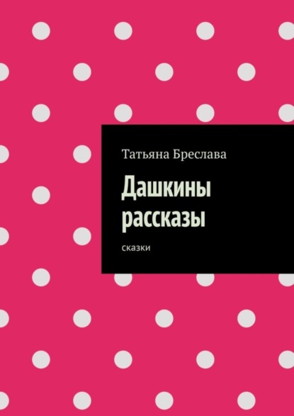 Бреслава Татьяна: Дашкины рассказы. Сказки