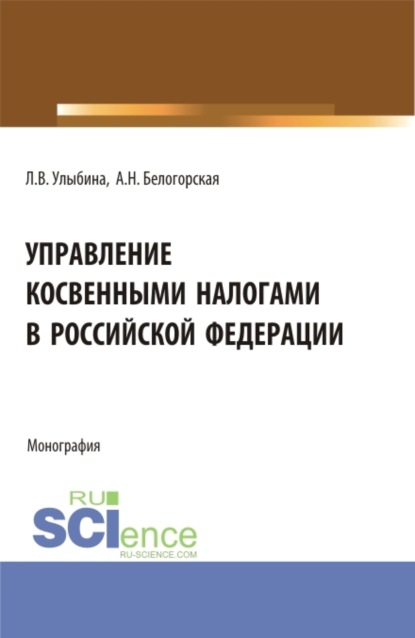 Витальевна Лариса Улыбина: Управление косвенными налогами в Российской Федерации. (Аспирантура, Бакалавриат, Магистратура). Монография.