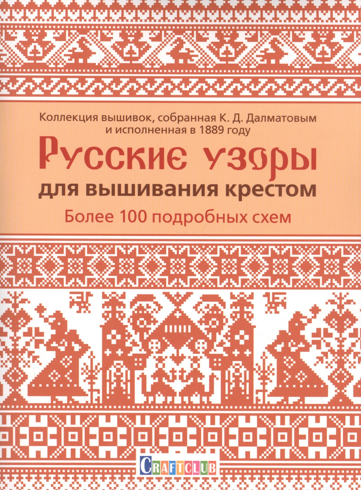 Далматов Константин Дмитриевич: Русские узоры для вышивания крестом: Более 100 подробных схем. Коллекция вышивок, собранная К.Д. Далматовым и исполненная в 1889 году