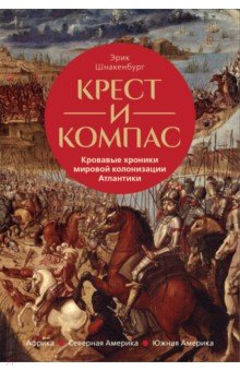 Шнакенбург Эрик: Крест и компас. Кровавые хроники мировой колонизации Атлантики