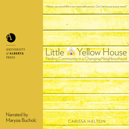 Halton Carissa: Little Yellow House - Finding Community in a Changing Neighbourhood (Unabridged)