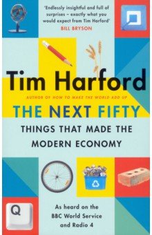 Harford Tim: The Next Fifty Things that Made the Modern Economy
