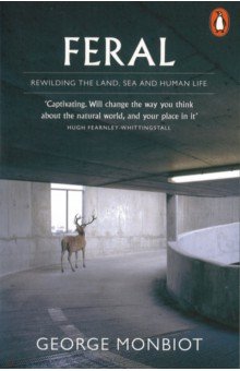 Monbiot George: Feral. Rewilding the Land, Sea and Human Life