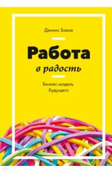 Бакке Деннис: Работа в радость. Бизнес-модель будущего