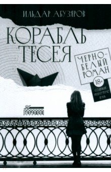 Абузяров Ильдар Анвярович: Корабль Тесея. Чёрно-белый роман