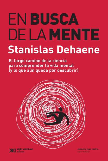 Dehaene Stanislas: En busca de la mente - El largo camino para comprender la vida mental (y lo que aún queda por descubrir)