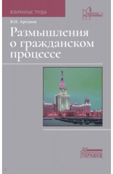 Аргунов Владимир Николаевич: Размышления о гражданском процессе. Избранные труды