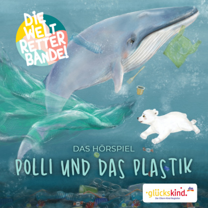 K. Rudolf Wernicke: Die Weltretterbande - Polli und das Plastik (glückskind-Edition)