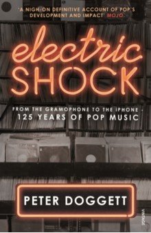 Doggett Peter: Electric Shock. From the Gramophone to the iPhone – 125 Years of Pop Musi