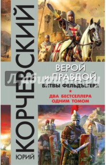 Корчевский Юрий Григорьевич: Верой и правдой. Битвы фельдъегеря