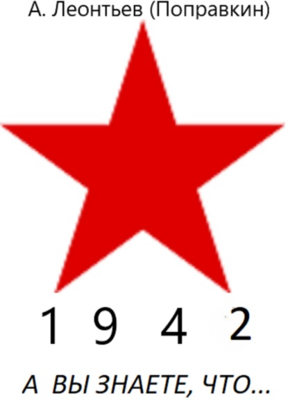 Анатольевич Алексей Леонтьев(Поправкин): А вы знаете что в 1942 году