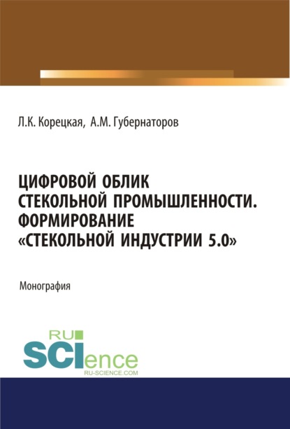 Михайлович Алексей Губернаторов: Цифровой облик стекольной промышленности. Формирование Стекольной Индустрии 5.0 . (Аспирантура, Бакалавриат, Магистратура). Монография.