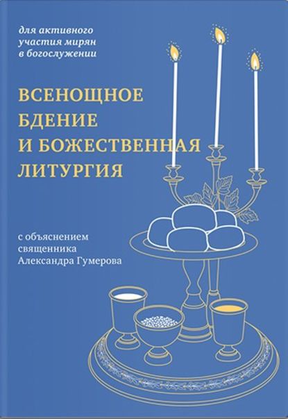 Гумеров Александр: Всенощное бдение и Божественная литургия. Для активного участия мирян в богослужении, с объяснением.