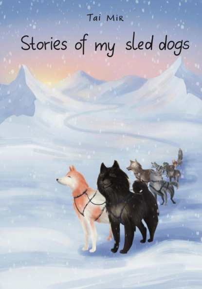 Mir Tai: Stories of My Sled Dogs