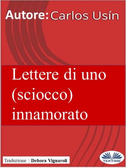 Usín Carlos: Lettere Di Uno (Sciocco) Innamorato