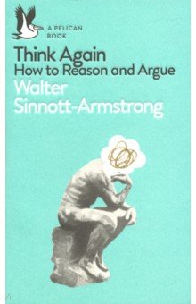 Sinnott-Armstrong Walter: Think Again. How to Reason and Argue