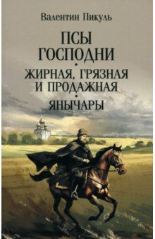 Пикуль Валентин Саввич: Псы господни. Жирная, грязная и продажная. Янычары