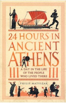 Matyszak Philip: 24 Hours in Ancient Athens. A Day in the Life of the People Who Lived There