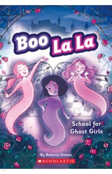 Gomez Rebecca J.: Boo La La. School for Ghost Girls
