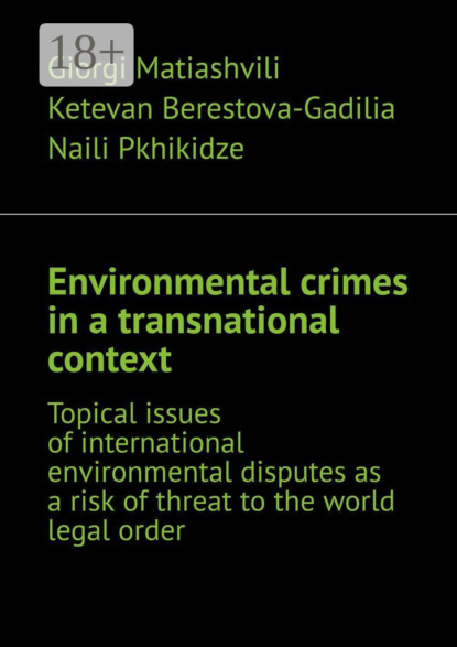 Matiashvili Giorgi: Environmental crimes in a transnational context. Topical issues of international environmental disputes as a risk of threat to the world legal order