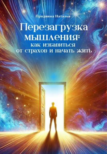 Прядкина Наталья: Перезагрузка мышления: как избавиться от страхов и начать жить
