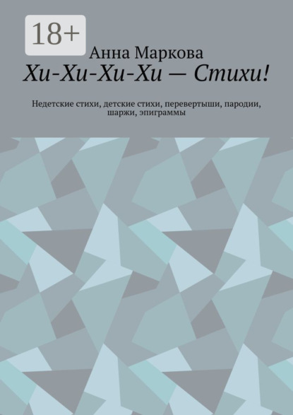 Маркова Анна: Хи-Хи-Хи-Хи – Стихи! Недетские стихи, детские стихи, перевертыши, пародии, шаржи, эпиграммы