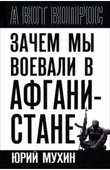 Мухин Юрий Игнатьевич: Зачем мы воевали в Афганистане?