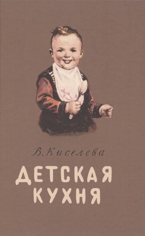 Борисовна Киселева Вера: Детская кухня. Книга для матерей о приготовлении пищи детям