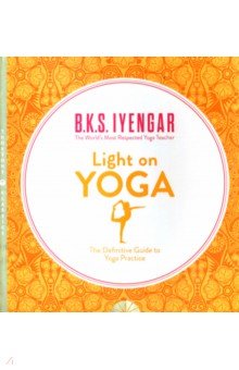 Iyengar B.K.S.: Light on Yoga. The Definitive Guide to Yoga Practice