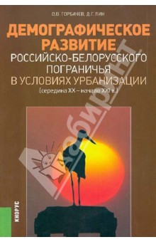 Горбачев Олег Витальевич: Демографическое развитие российско-белорусского пограничья в условиях урбанизации (сер.XX-нач.XXI в)