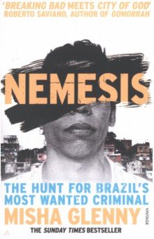 Glenny Misha: Nemesis. The Hunt for Brazil’s Most Wanted Criminal