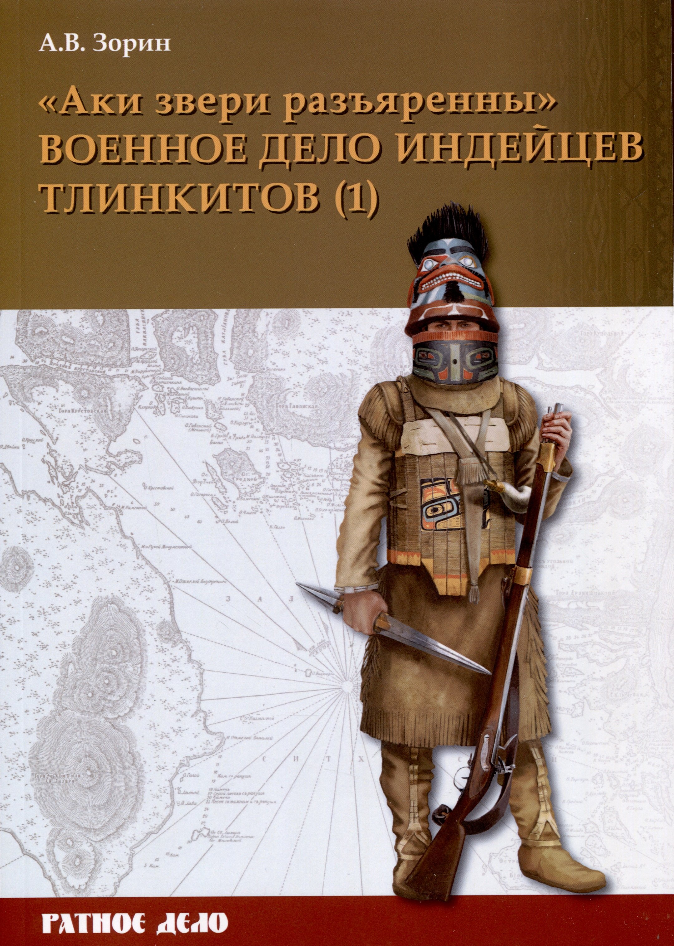 Васильевич Зорин Николай: "Аки звери разъяренны". Военное дело индейцев тлинкитов. Том 1