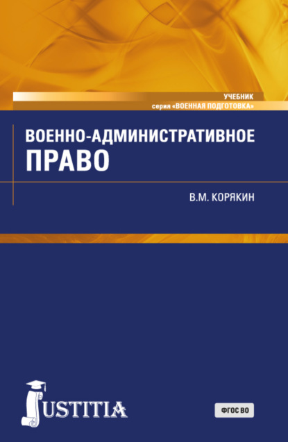 Михайлович Виктор Корякин: Военно-административное право. (Военная подготовка). (Бакалавриат, Магистратура, Специалитет). Учебник.
