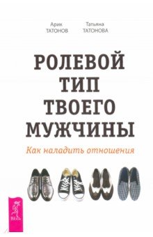Татонов Арик: Ролевой тип твоего мужчины. Как наладить отношения