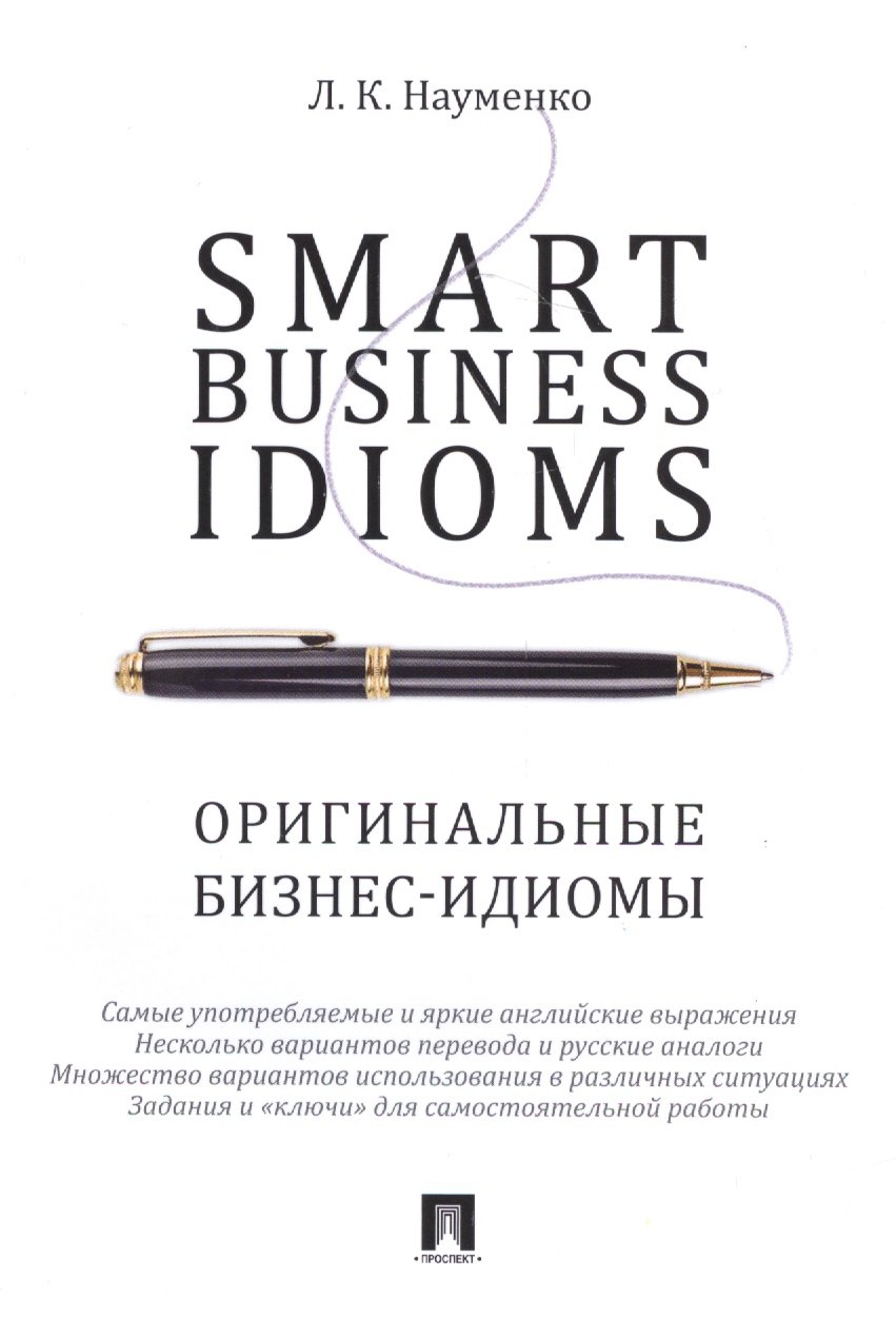 Науменко Лариса Клементьевна: Smart Business Idioms. Оригинальные бизнес-идиомы.