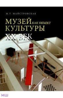 Майстровская Мария Терентьевна: Музей как объект культуры. XX век. Искусство экспозиционного ансамбля
