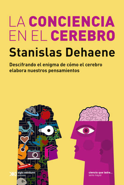Dehaene Stanislas: La conciencia en el cerebro - Descifrando el enigma de cómo el cerebro elabora nuestros pensamientos