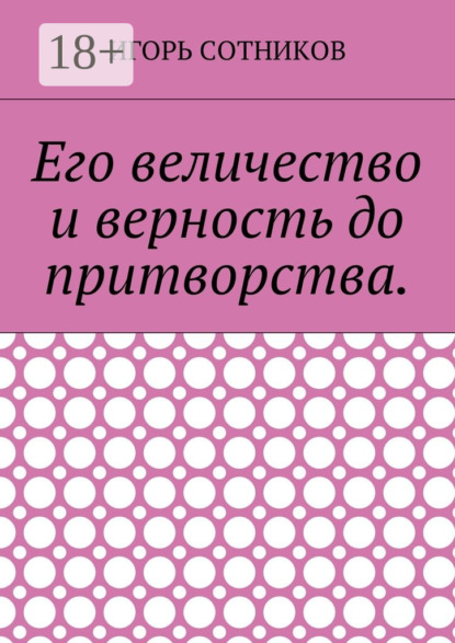 Сотников Игорь: Его величество и верность до притворства