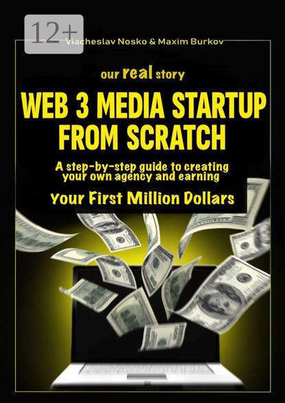 Nosko Viacheslav: Our real story: Web3 Media Startup From Scratch. A step-by-step guide to creating your own agency and earning your first million dollars