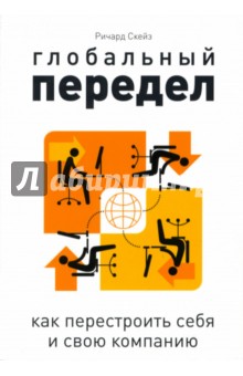 Ричард Скейз: Глобальный передел: как перестроить себя и свою компанию