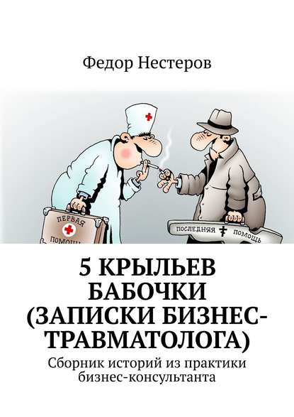 Нестеров Федор: 5 крыльев бабочки (записки бизнес-травматолога). Cборник историй из практики бизнес-консультанта