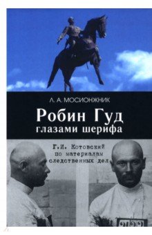 Мосионжник Леонид Авраамович: Робин Гуд глазами шерифа. Г. И. Котовский по материалам следственных дел