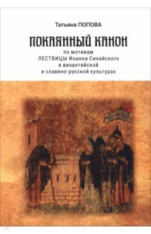 Попова Татьяна Анатольевна: Покаянный канон по мотивам Лествицы Иоанна Синайского в византийской и славяно-русской культурах
