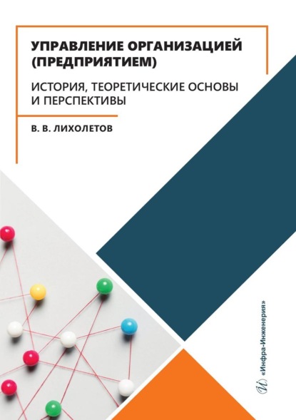В. В. Лихолетов: Управление организацией (предприятием). История, теоретические основы и перспективы. Учебное пособие