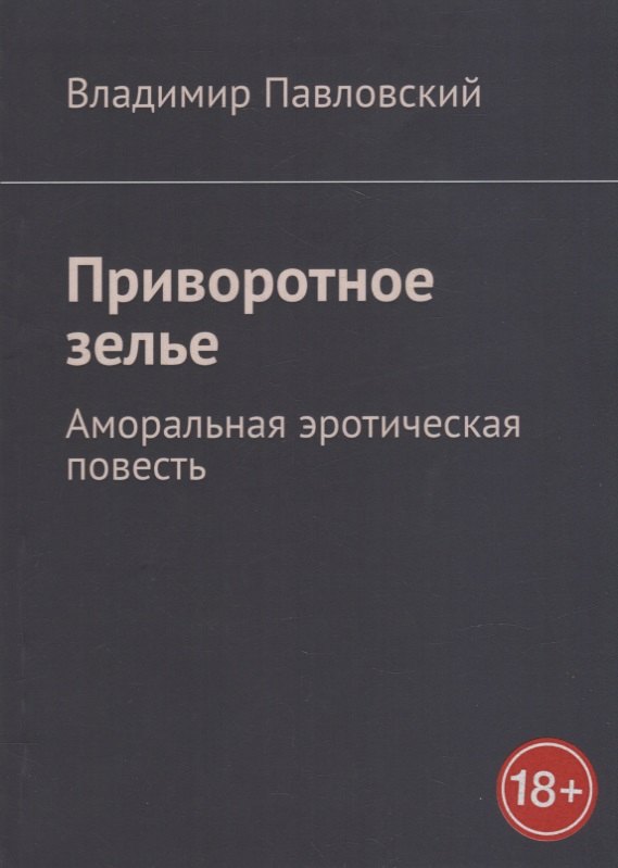 Игоревич Павловский Владимир: Приворотное зелье: Аморальная эротическая повесть