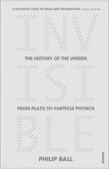 Ball Philip: Invisible. The History of the Unseen from Plato to Particle Physics