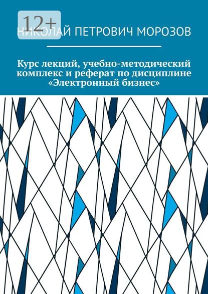 Морозов Николай: Курс лекций, учебно-методический комплекс и реферат по дисциплине «Электронный бизнес»