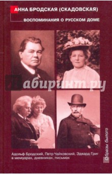 Бродская (Скадовская) Анна: Воспоминания о русском доме: Адольф Бродский, Петр Чайковский, Эдвард Григ в мемуарах, дневниках…